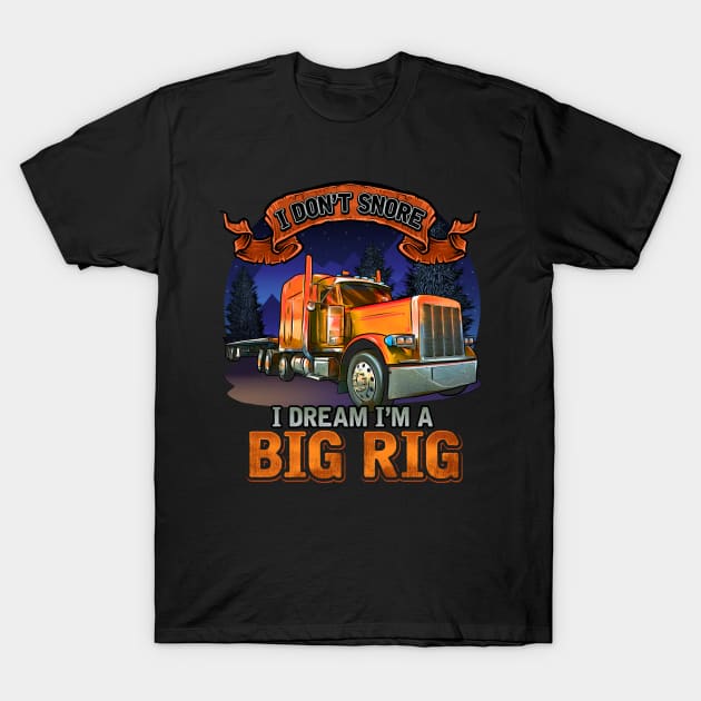 Semi Driver | I Don't Snore I Dream I'm A Big Rig | Trucker T-Shirt by JakesRWild